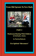 From Old Sprouts to New Buds, Part 2, Mushroom Hunting with Children in Fairbanks, Alaska