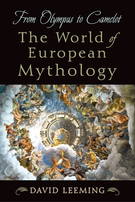 From Olympus to Camelot: The World of European Mythology - Leeming, David