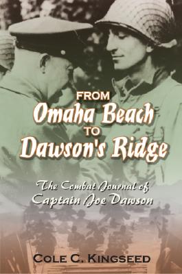 From Omaha Beach to Dawson's Ridge: The Combat Journal of Captain Joe Dawson - Kingseed, Col Cole C