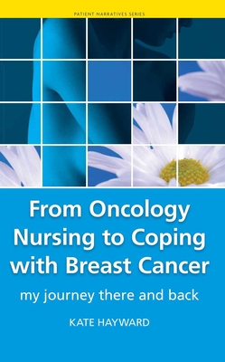 From Oncology Nursing to Coping with Breast Cancer: My Journey There and Back - Hayward, Kate, and Rudd, Anthony