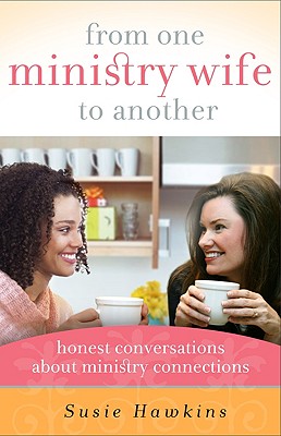From One Ministry Wife to Another: Honest Conversations about Ministry Connections - Hawkins, Susie