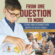 From One Question to More: Lessons From Experiments With Unexpected Results Grade 5 Scientific Method Book for Kids Children's Science Experiment Books