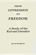 From Oppression to Freedom: A Study of the Kaivani Gnostics - Shepherd, Kevin R D