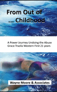 From Out of ... Childhood A Powerful Journey Undoing the Abuse Grace Trazila Western First 21 years