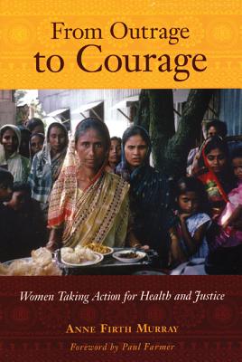 From Outrage to Courage: Women Taking Action for Health and Justice - Murray, Anne Firth, and Farmer, Paul (Foreword by)