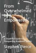 From Overwhelmed to Empowered: A Students Guide to Conquering Academic Stress