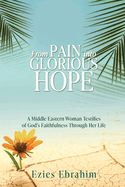 From Pain Into Glorious Hope: A Middle Eastern Woman Testifies of God's Faithfulness Through Her Life