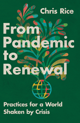 From Pandemic to Renewal: Practices for a World Shaken by Crisis - Rice, Chris