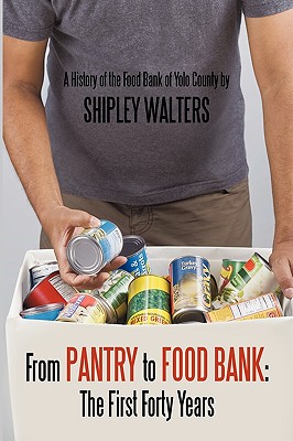 From Pantry to Food Bank: The First Forty Years: A History of the Food Bank of Yolo County - Walters, Shipley