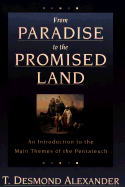 From Paradise to the Promised Land: An Introduction to the Main Themes of the Pentateuch - Alexander, T Desmond, Dr.