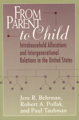 From Parent to Child: Intrahousehold Allocations and Intergenerational Relations in the United States - Behrman, Jere R, Professor, and Pollak, Robert A, and Taubman, Paul