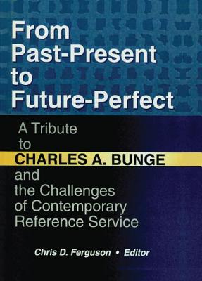 From Past-Present to Future-Perfect: A Tribute to Charles A. Bunge and the Challenges of Contemporary Reference Service - Katz, Linda S