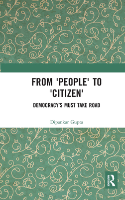 From 'People' to 'Citizen': Democracy's Must Take Road - Gupta, Dipankar