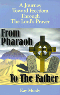 From Pharaoh to the Father: A Journey Toward Freedom Through the Lord's Prayer