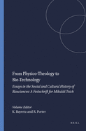 From Physico-Theology to Bio-Technology: Essays in the Social and Cultural History of Biosciences: A Festschrift for Mikulas Teich