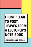 From Pillar to Post: Leaves from a Lecturer's Note-Book