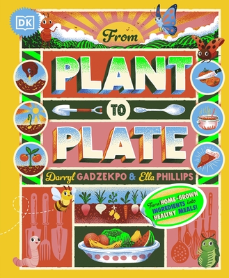 From Plant to Plate: Turn Home-Grown Ingredients Into Healthy Meals! - Gadzekpo, Darryl, and Phillips, Ella
