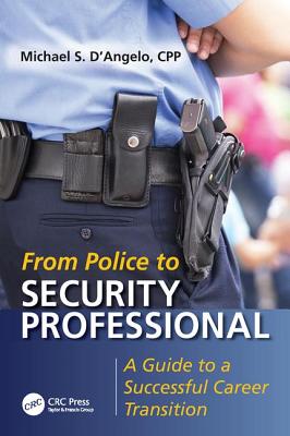 From Police to Security Professional: A Guide to a Successful Career Transition - D'Angelo, Michael S.