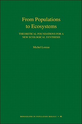 From Populations to Ecosystems: Theoretical Foundations for a New Ecological Synthesis - Loreau, Michel