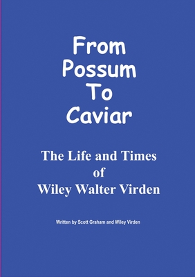 From Possum to Caviar: Life and Time of Wiley W. Virden - Graham, Scott