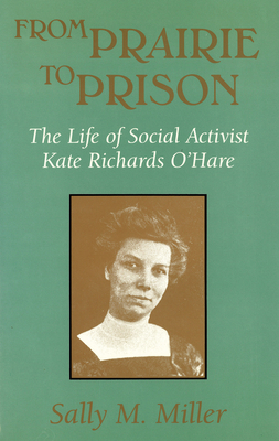 From Prairie to Prison: The Life of Social Activist Kate Richards O'Hare Volume 1 - Miller, Sally M