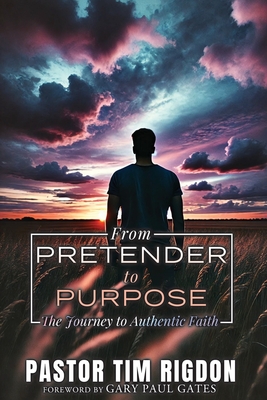 From Pretender to Purpose: The Journey to Authentic Faith - Gates, Gary Paul, and Rigdon, Tim