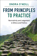 From Principles to Practice: Normativity and Judgement in Ethics and Politics