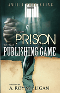 From Prison To The Publishing Game: A Beginner's Guide For Inspiring Writers
