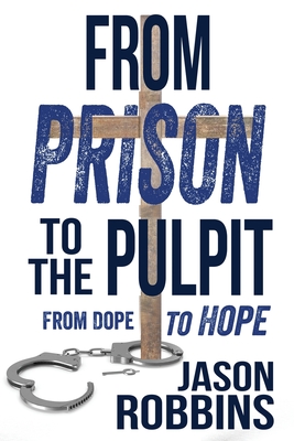 From Prison to the Pulpit: From Dope to Hope - Robbins, Jason