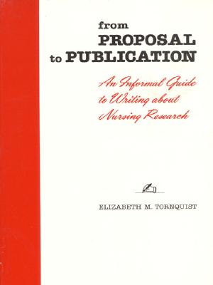 From Proposal to Publication: An Informal Guide to Writing about Nursing Research - Tornquist, Elizabeth