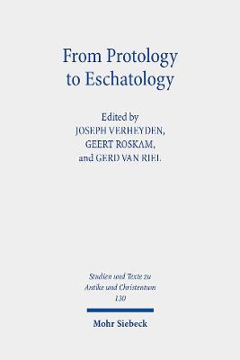 From Protology to Eschatology: Competing Views on the Origin and the End of the Cosmos in Platonism and Christian Thought - Verheyden, Joseph (Editor), and Roskam, Geert (Editor), and Van Riel, Gerd (Editor)