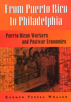 From Puerto Rico to Philadelphia: Puerto Rican Workers and Postwar Economies - Whalen, Carmen