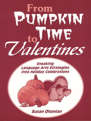 From Pumpkin Time to Valentines: Sneaking Language Arts Strategies Into Holiday Celebrations - Ohanian, Susan
