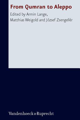 From Qumran to Aleppo: A Discussion with Emanuel Tov about the Textual History of Jewish Scriptures in Honour of his 65th Birthday - Lange, Armin (Editor), and Weigold, Matthias (Editor), and Zsengeller, Jozsef (Editor)
