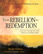 From Rebellion to Redemption: A Journey Through the Great Themes of Christian Faith: A Year of Reflections on the Heidelberg Catechism - Working, Randal