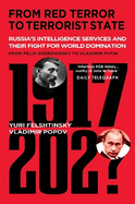 From Red Terror to Terrorist State: Russia's Secret Intelligence Services and Their Fight for World Domination from Felix Dzerzhinsky to Vladimir Putin