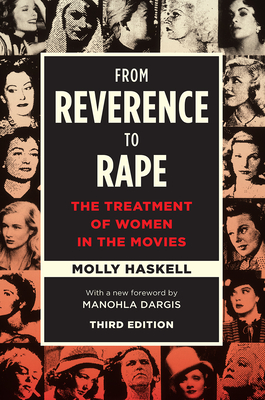 From Reverence to Rape: The Treatment of Women in the Movies - Haskell, Molly, and Dargis, Manohla (Foreword by)