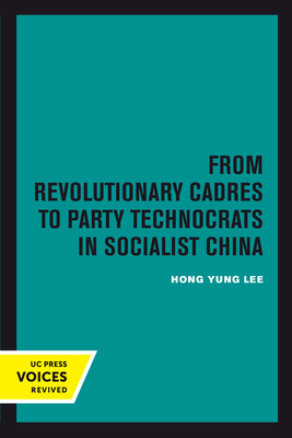 From Revolutionary Cadres to Party Technocrats in Socialist China: Volume 31 - Lee, Hong Yung