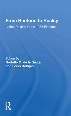 From Rhetoric to Reality: Latino Politics in the 1988 Elections - de La Garza, Rodolfo O (Editor)