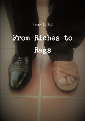 From Riches to Rags - Bull, Peter D