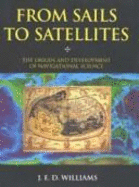 From Sails to Satellites: The Origin and Development of Navigational Science - Williams, J E D