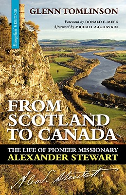 From Scotland to Canada: The Life of Pioneer Missionary Alexander Stewart - Tomlinson, Glenn