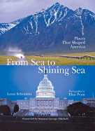 From Sea to Shining Sea: Places That Shaped America - Schramm, Lenn, and Penn, Elan (Photographer), and Mitchell, George, Senator (Foreword by)
