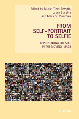 From Self-Portrait to Selfie: Representing the Self in the Moving Image - Everett, Wendy, and Handyside, Fiona, and Tinel-Temple, Muriel (Editor)