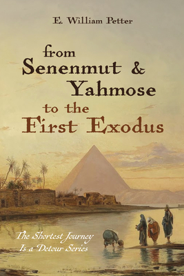 From Senenmut and Yahmose to the First Exodus - Petter, E William