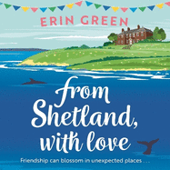 From Shetland, With Love: Friendship can blossom in unexpected places...a heartwarming and uplifting staycation treat of a read!