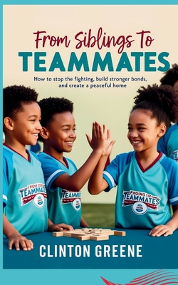 From Siblings to Teammates: How to Stop the Fighting, Build Stronger Bonds, and Create a Peaceful HomeHow to Stop the Fighting, Build Stronger Bonds, and Create a Peaceful Home - Greene, Clinton