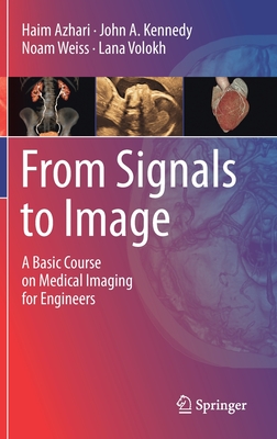 From Signals to Image: A Basic Course on Medical Imaging for Engineers - Azhari, Haim, and Kennedy, John A, and Weiss, Noam