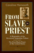 From Slave to Priest: A Biography of the Reverend Augustine Tolton (1854-1897) First Black American Priest of the United States