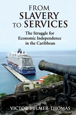 From Slavery to Services: The Struggle for Economic Independence in the Caribbean - Bulmer-Thomas, Victor